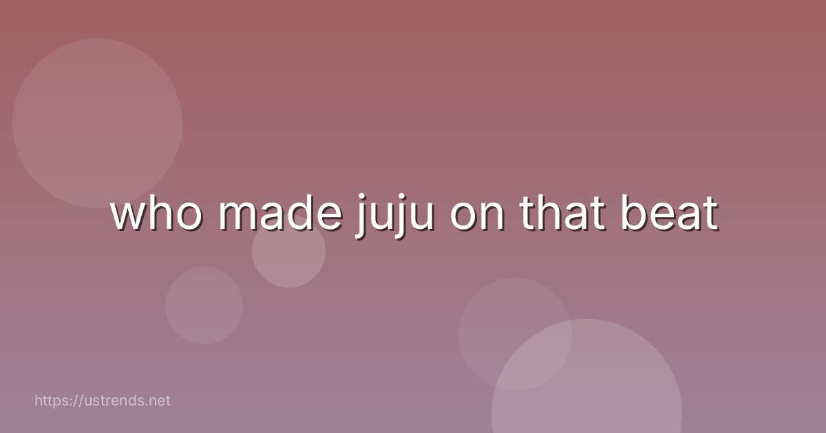 who made juju on that beat