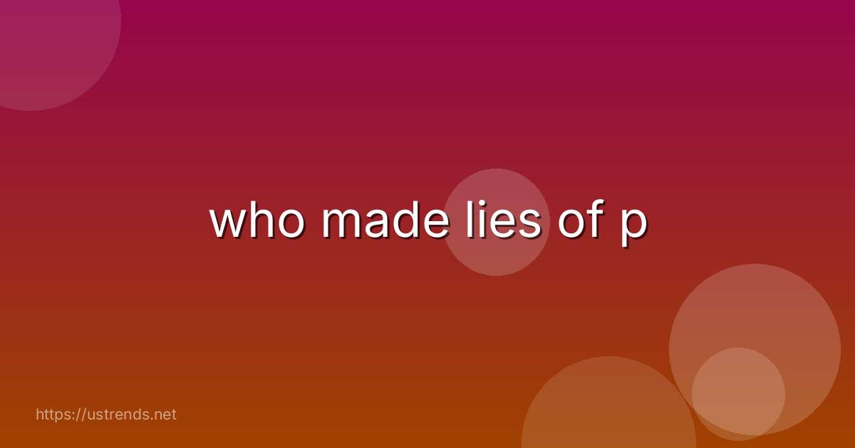 who made lies of p