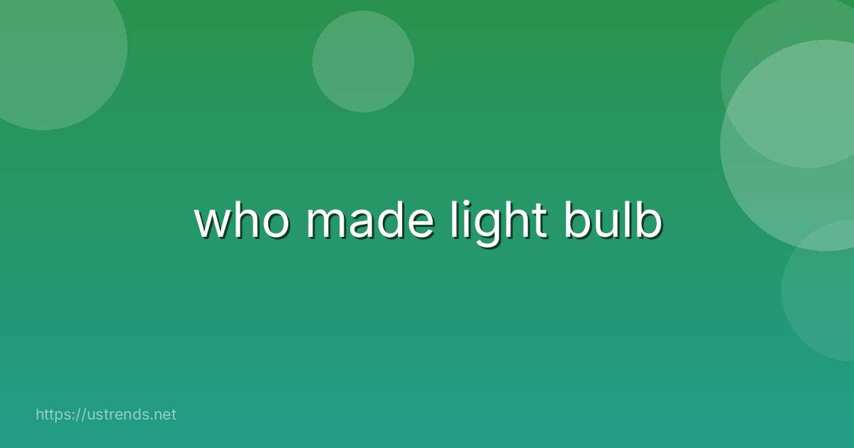who made light bulb