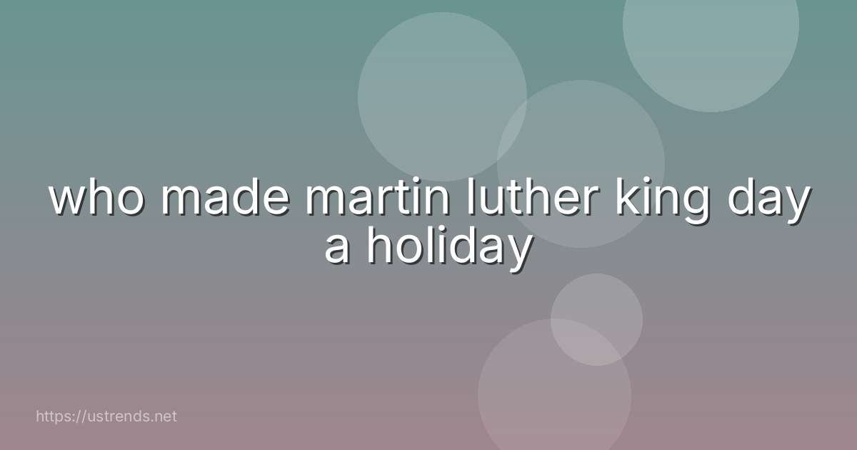 who made martin luther king day a holiday