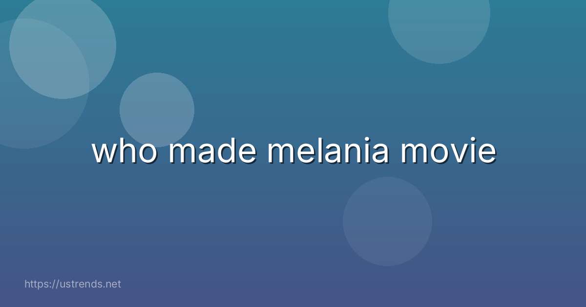 who made melania movie