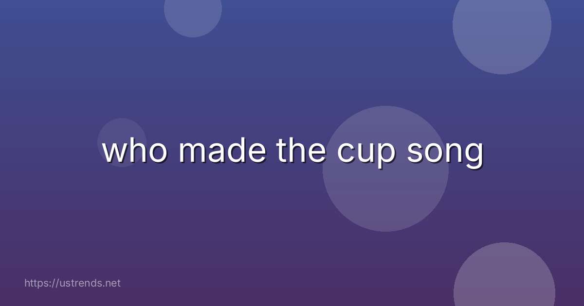 who made the cup song