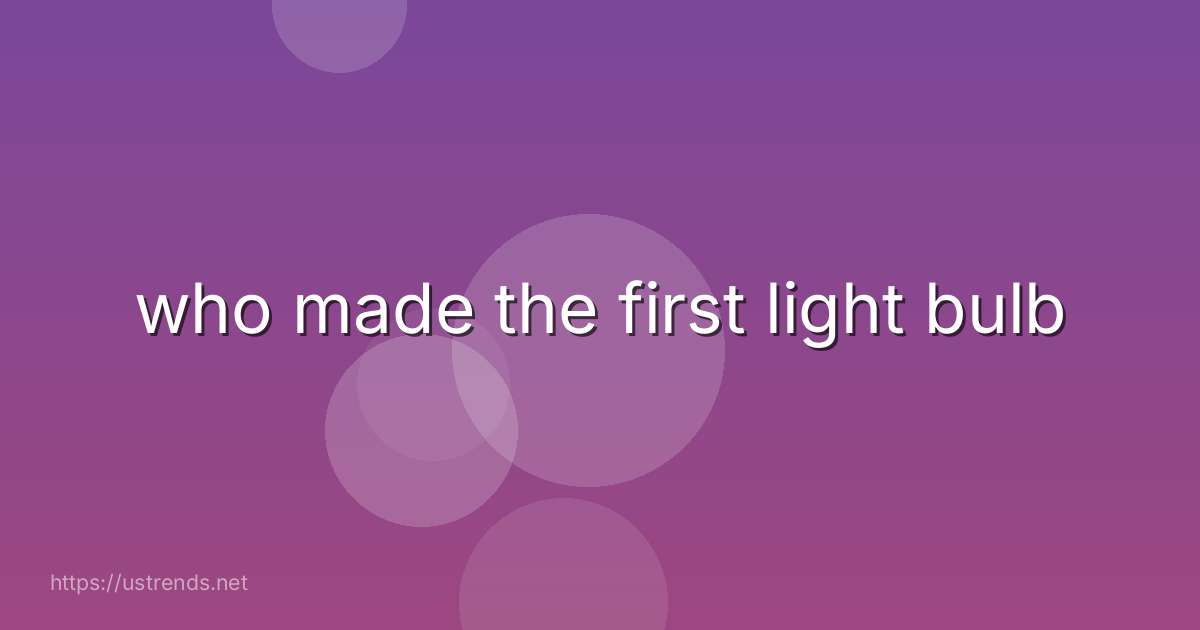 who made the first light bulb