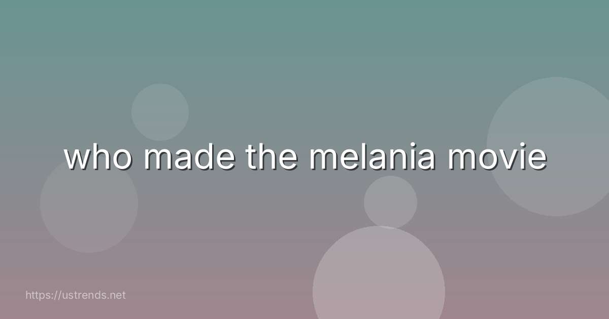 who made the melania movie