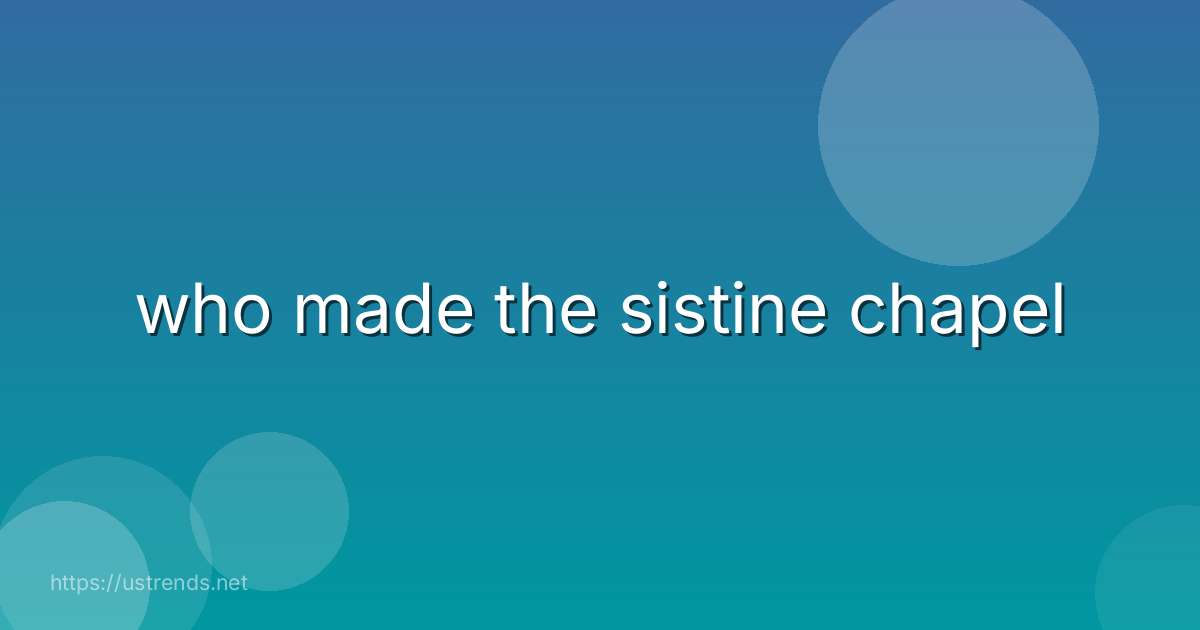 who made the sistine chapel