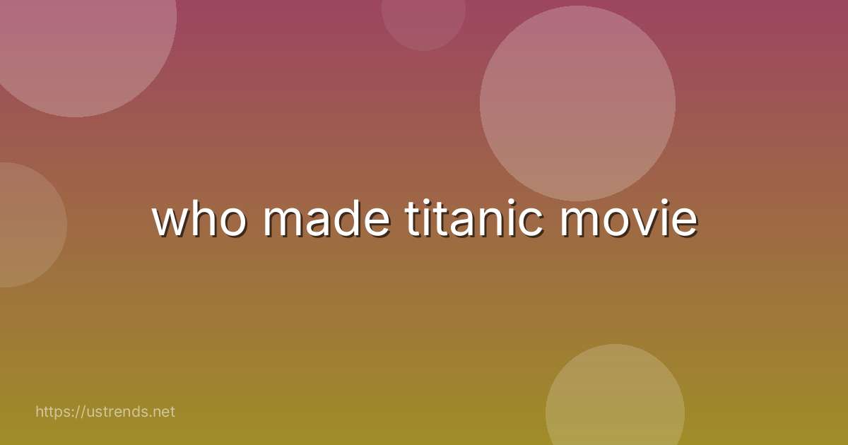 who made titanic movie