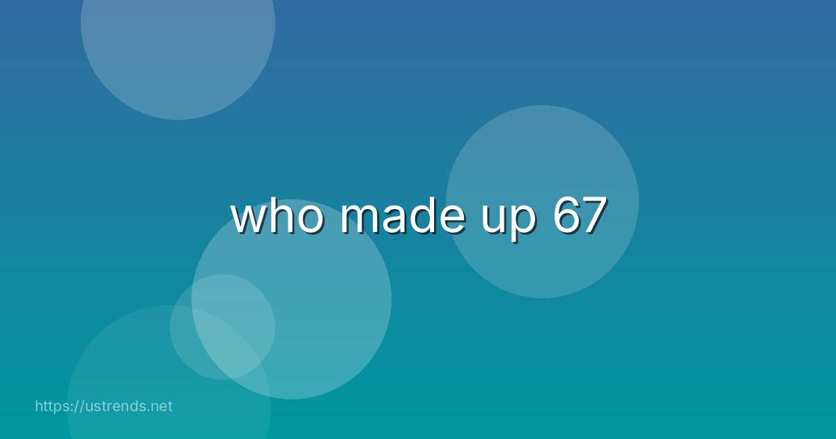 who made up 67
