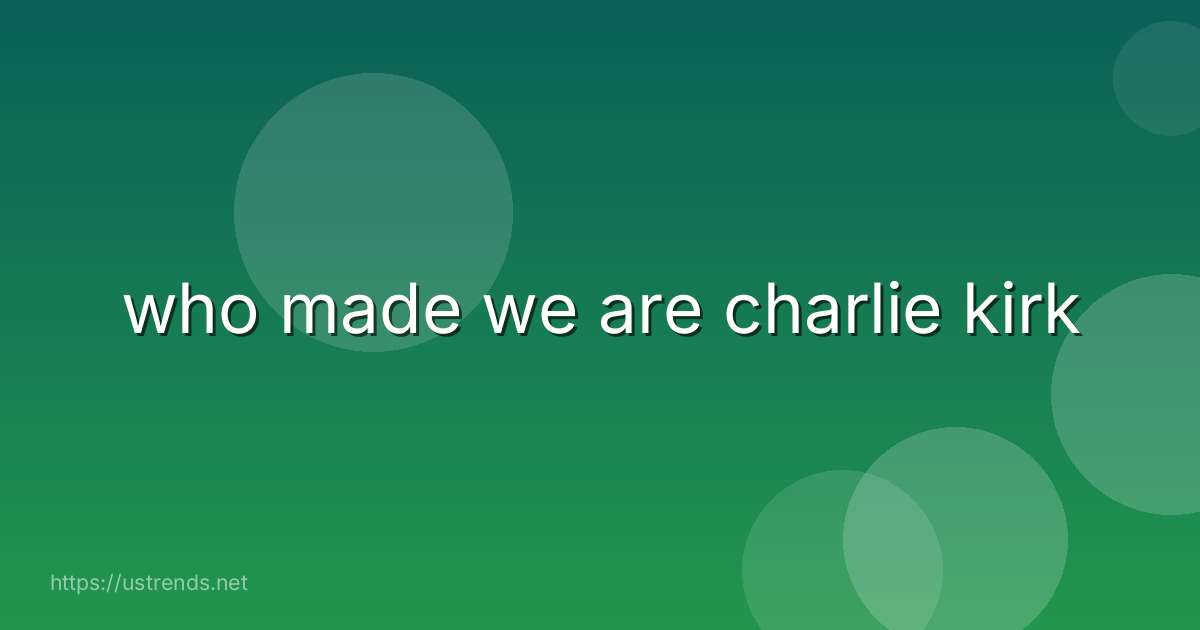 who made we are charlie kirk
