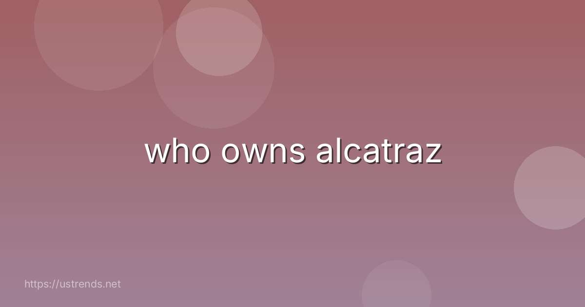 who owns alcatraz
