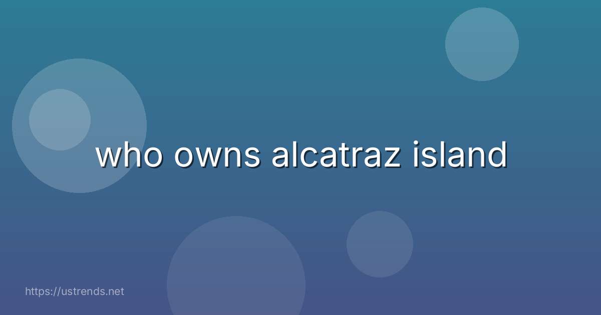 who owns alcatraz island
