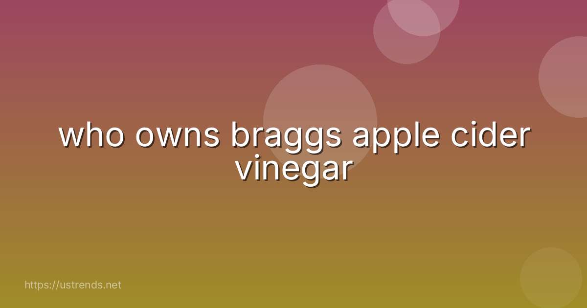 who owns braggs apple cider vinegar