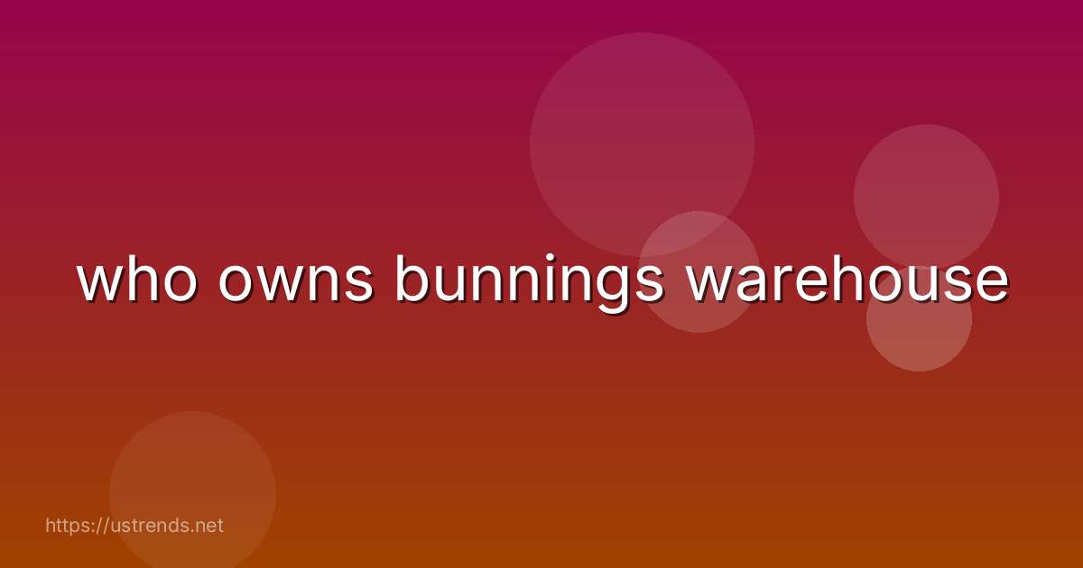 who owns bunnings warehouse