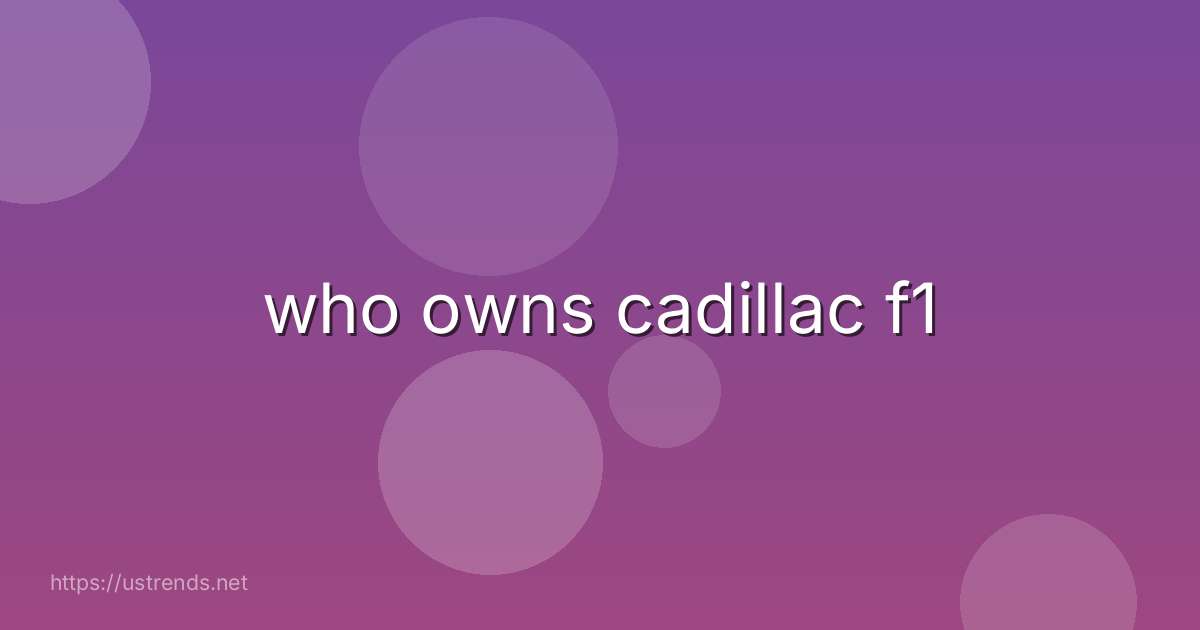 who owns cadillac f1