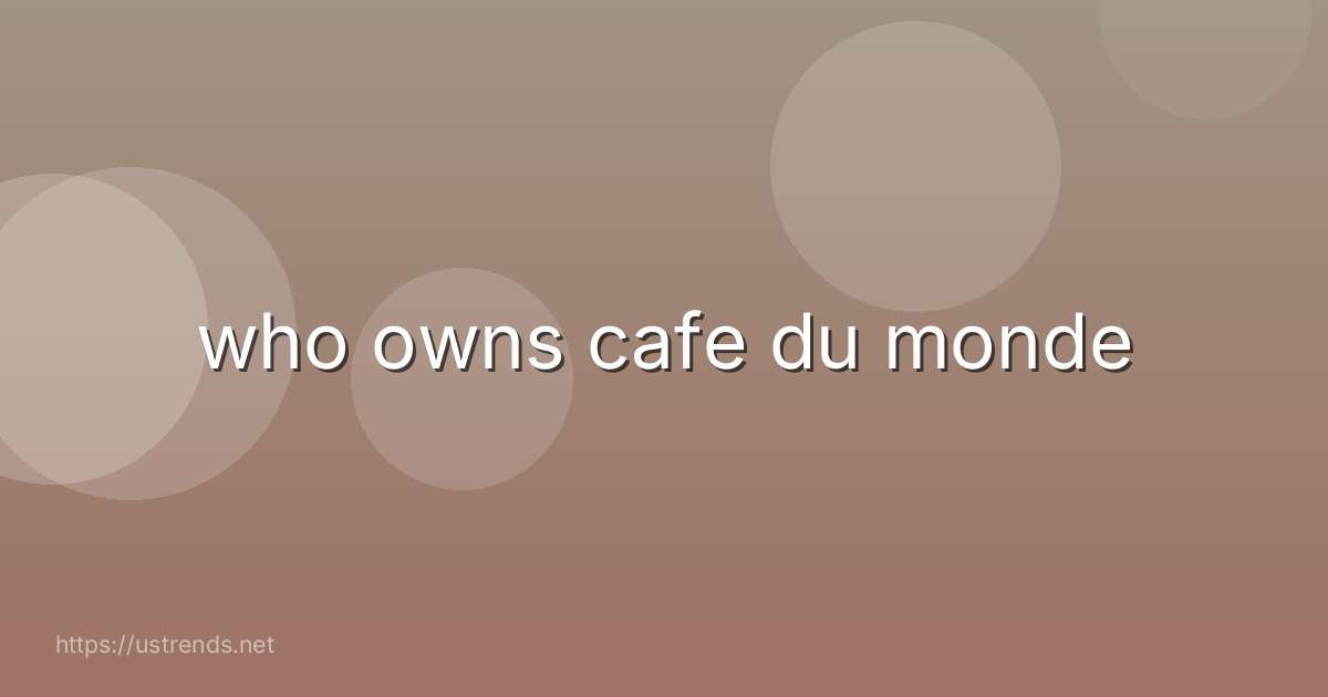 who owns cafe du monde