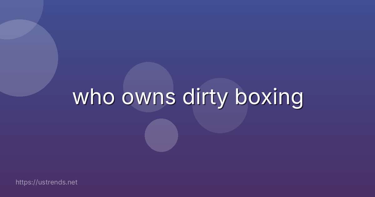 who owns dirty boxing