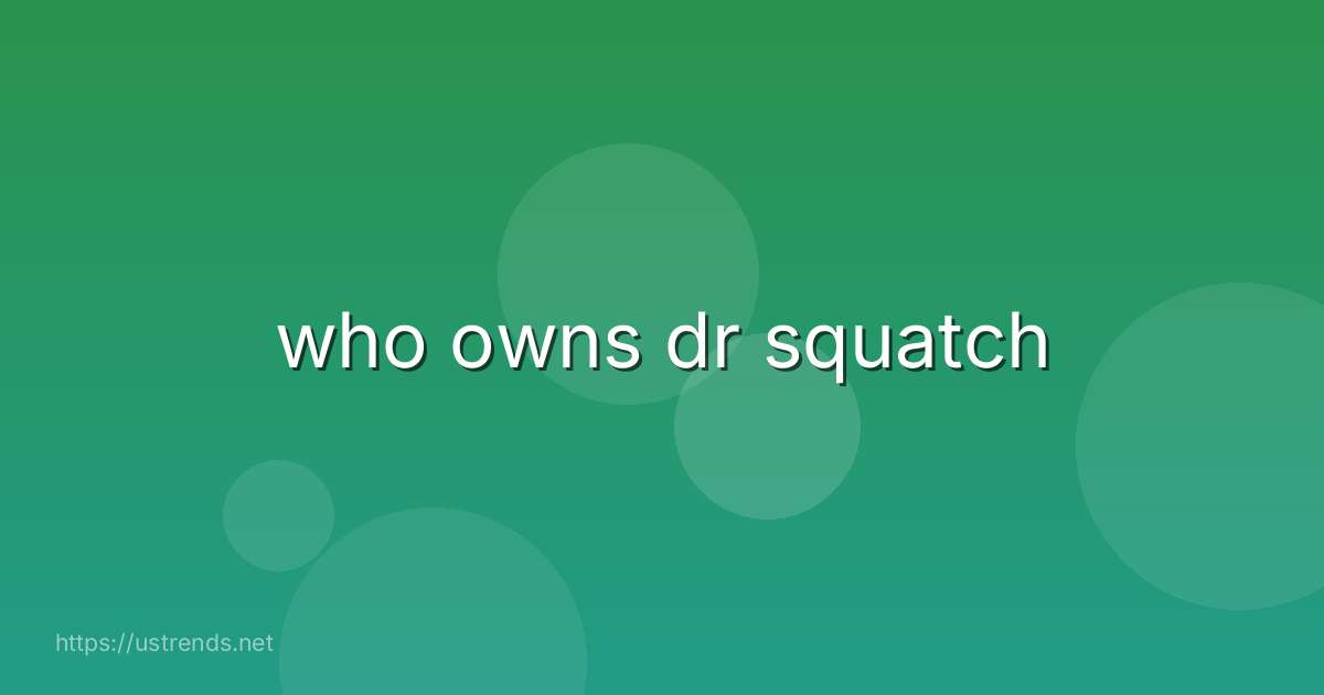 who owns dr squatch