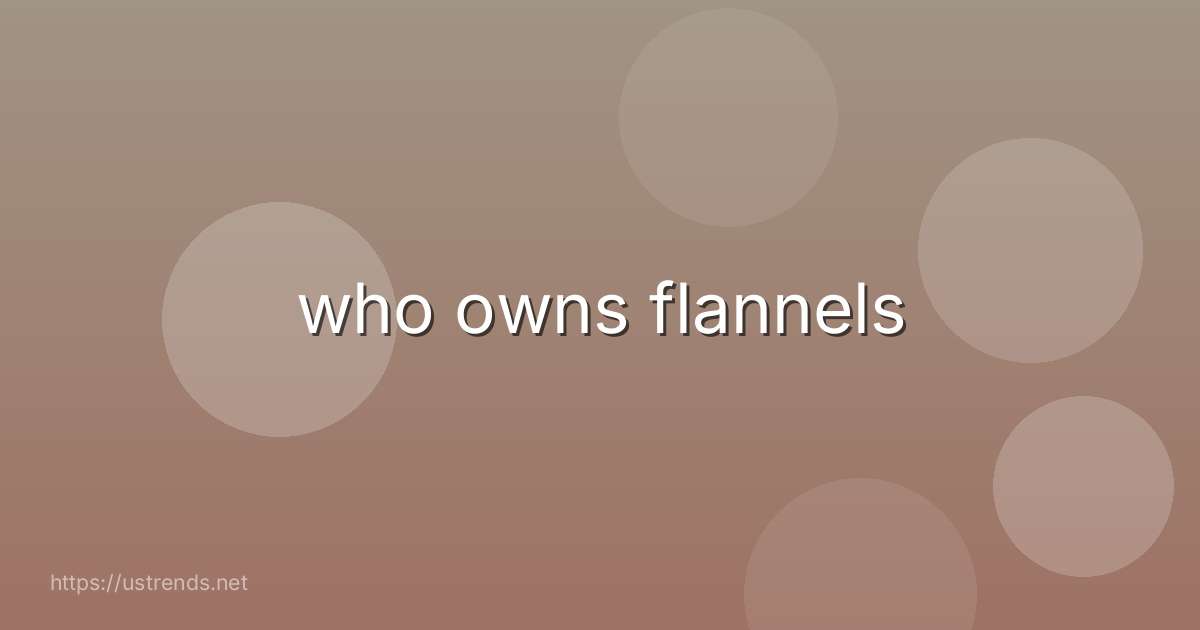 who owns flannels