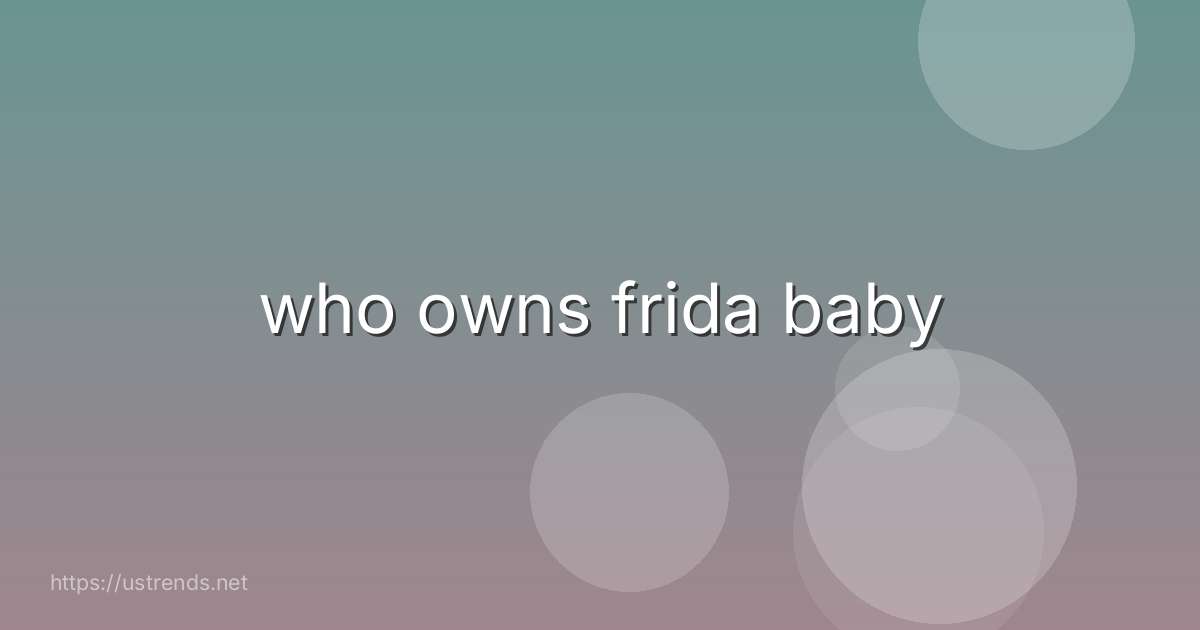 who owns frida baby