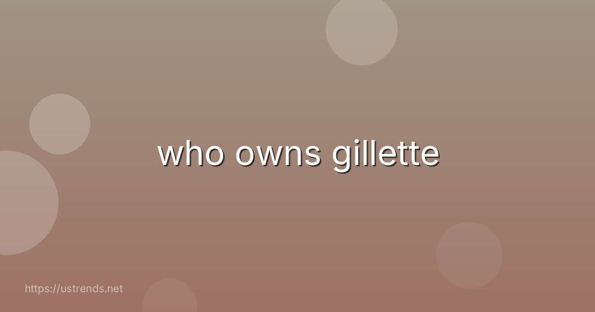 who owns gillette