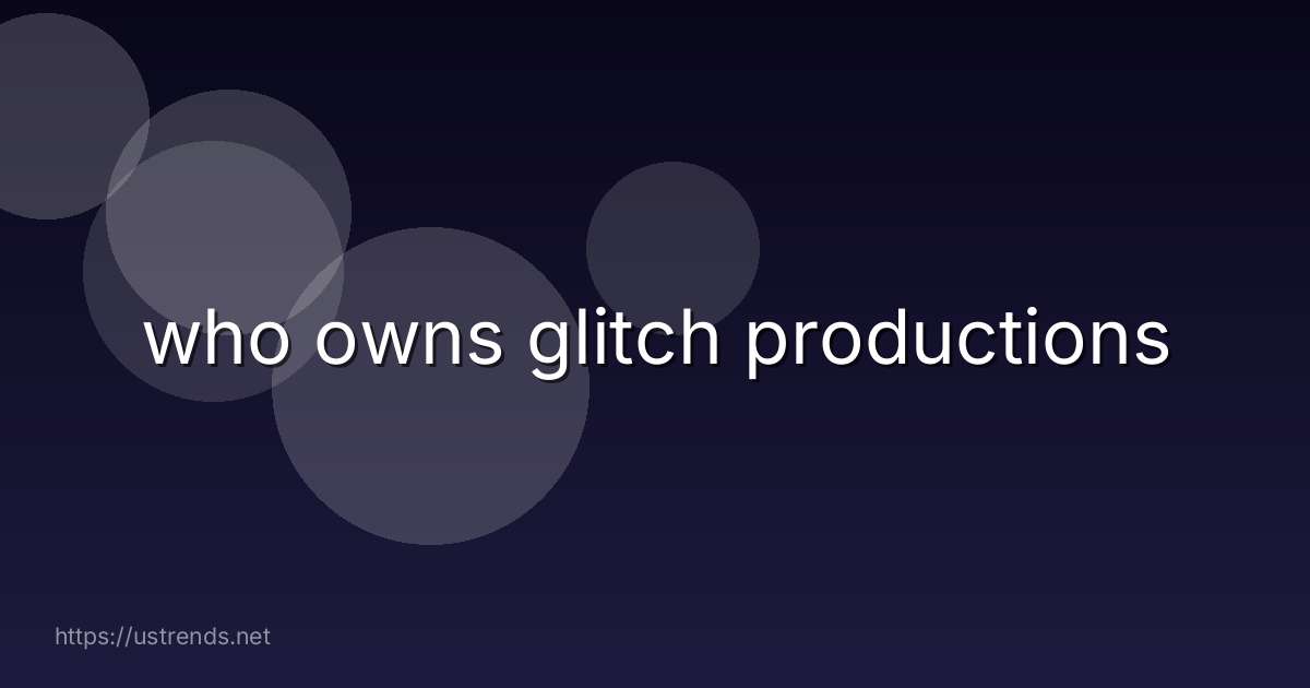 who owns glitch productions