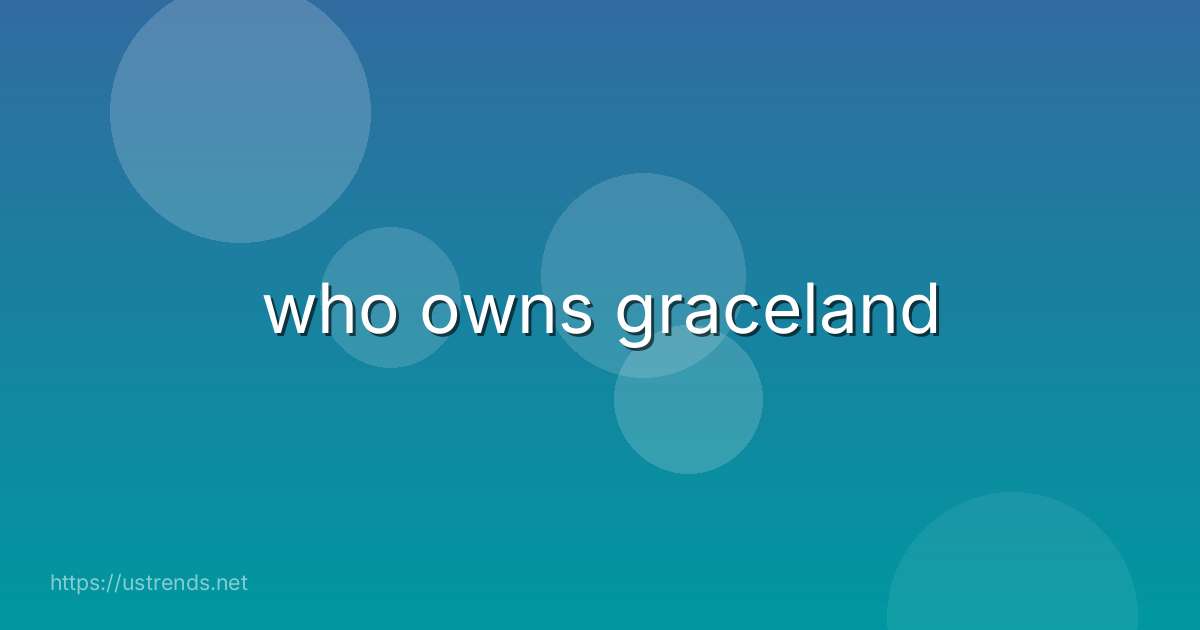 who owns graceland