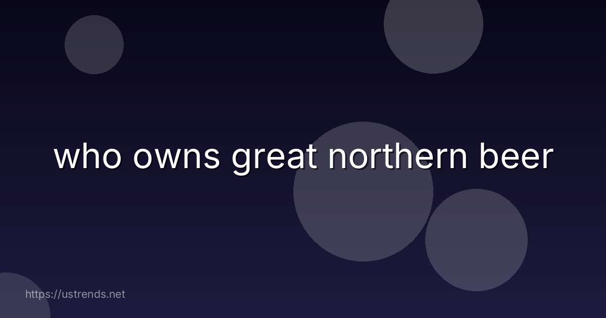 who owns great northern beer