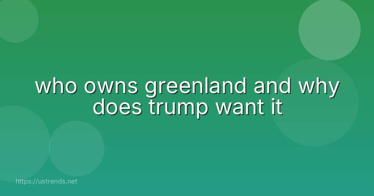 who owns greenland and why does trump want it