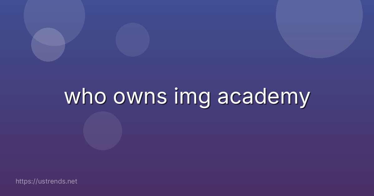 who owns img academy