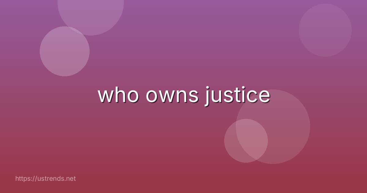 who owns justice