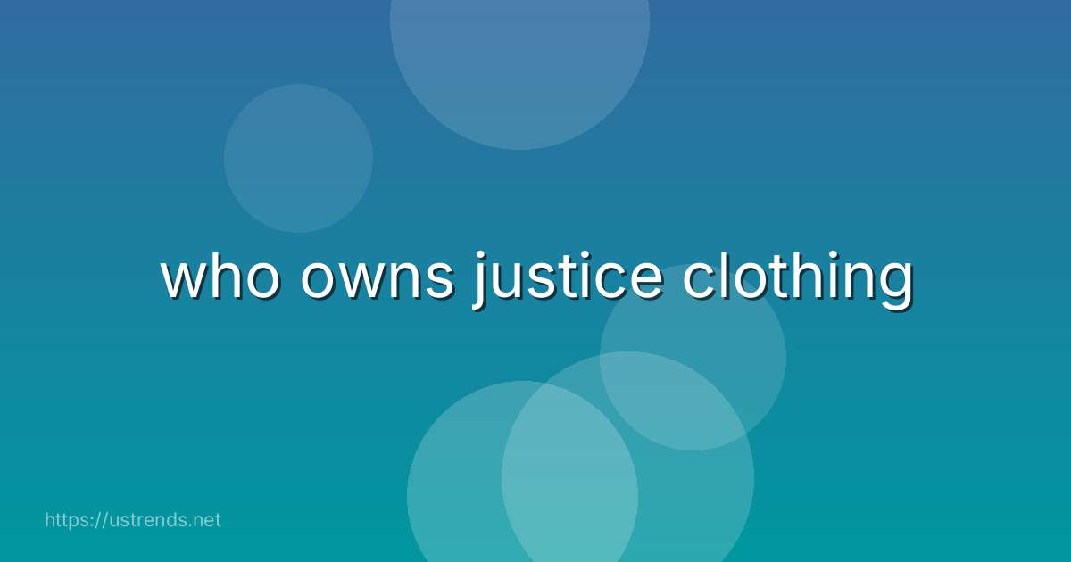 who owns justice clothing