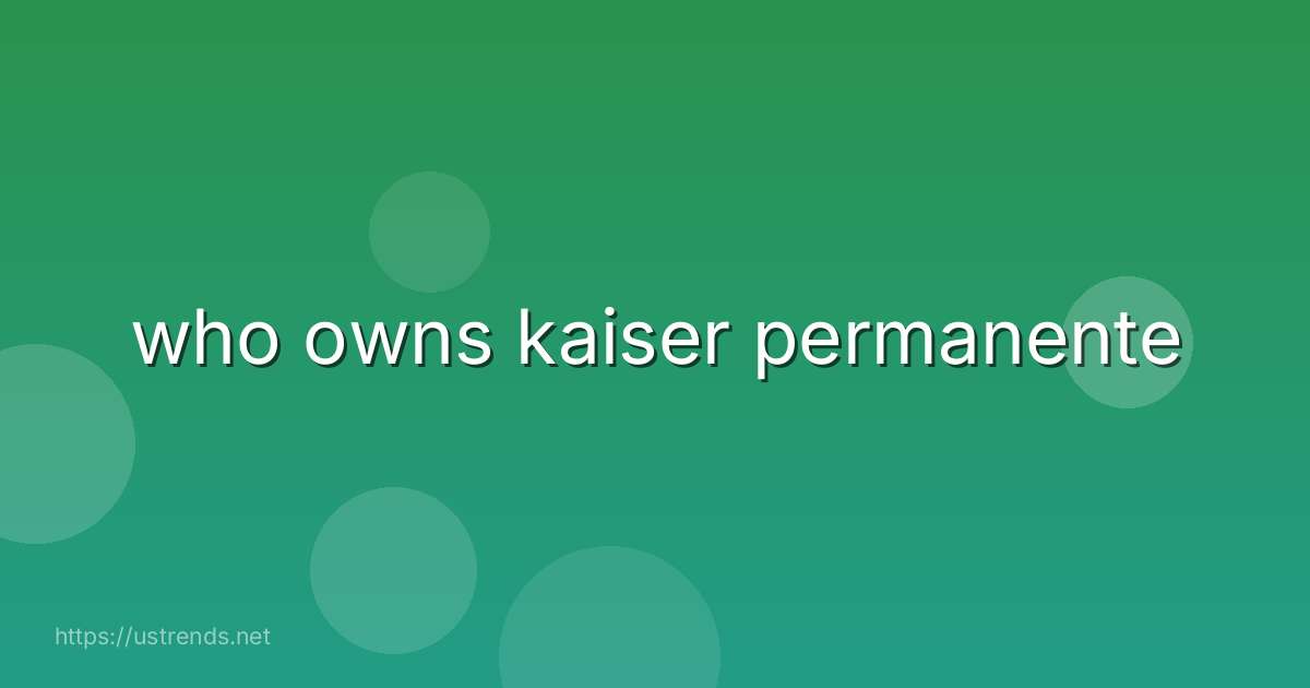 who owns kaiser permanente