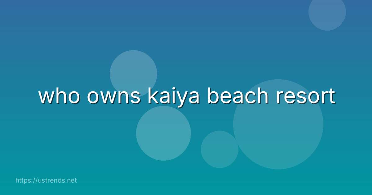 who owns kaiya beach resort