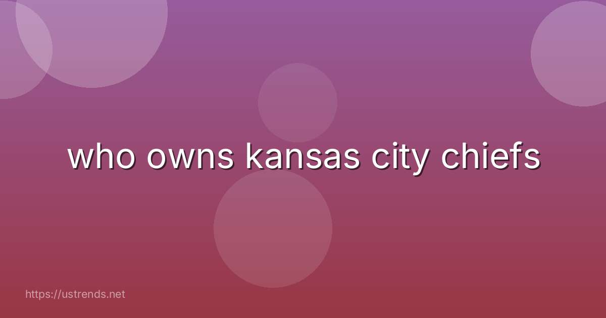 who owns kansas city chiefs