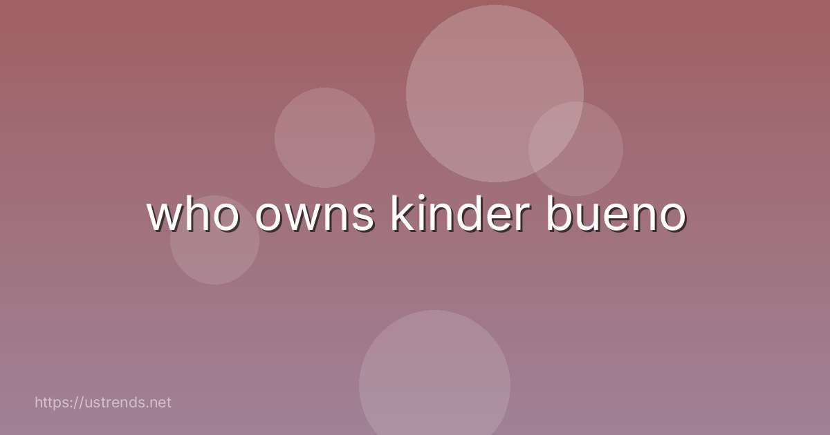 who owns kinder bueno