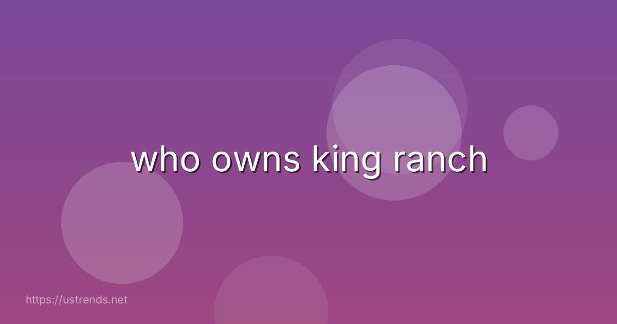 who owns king ranch