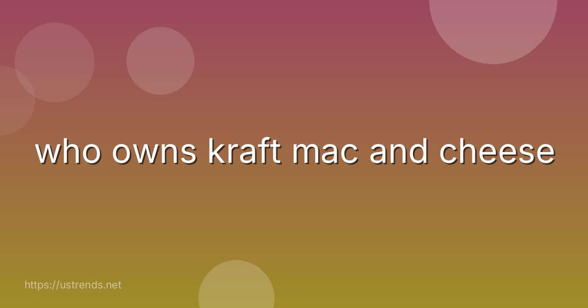 who owns kraft mac and cheese