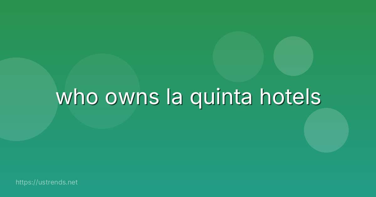 who owns la quinta hotels