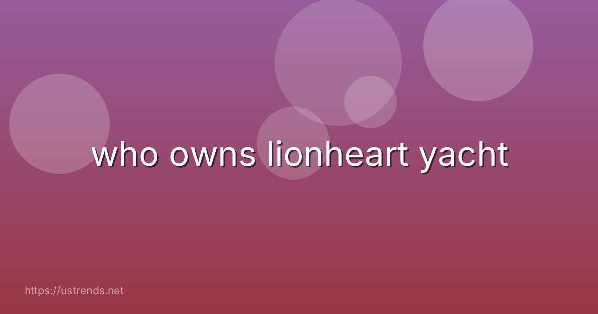 who owns lionheart yacht