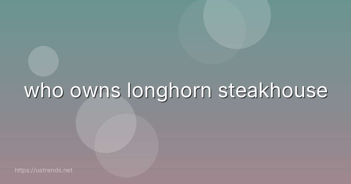 who owns longhorn steakhouse