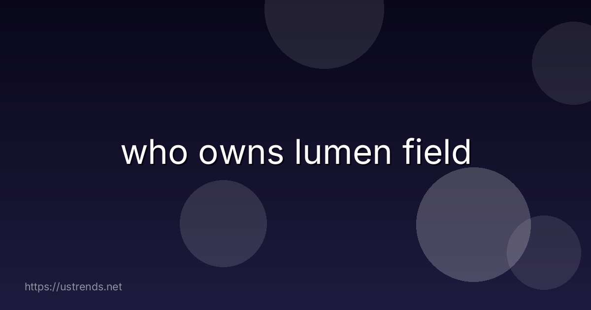 who owns lumen field