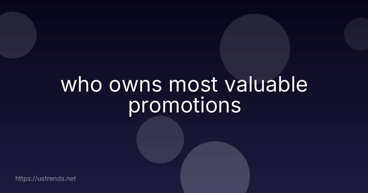 who owns most valuable promotions