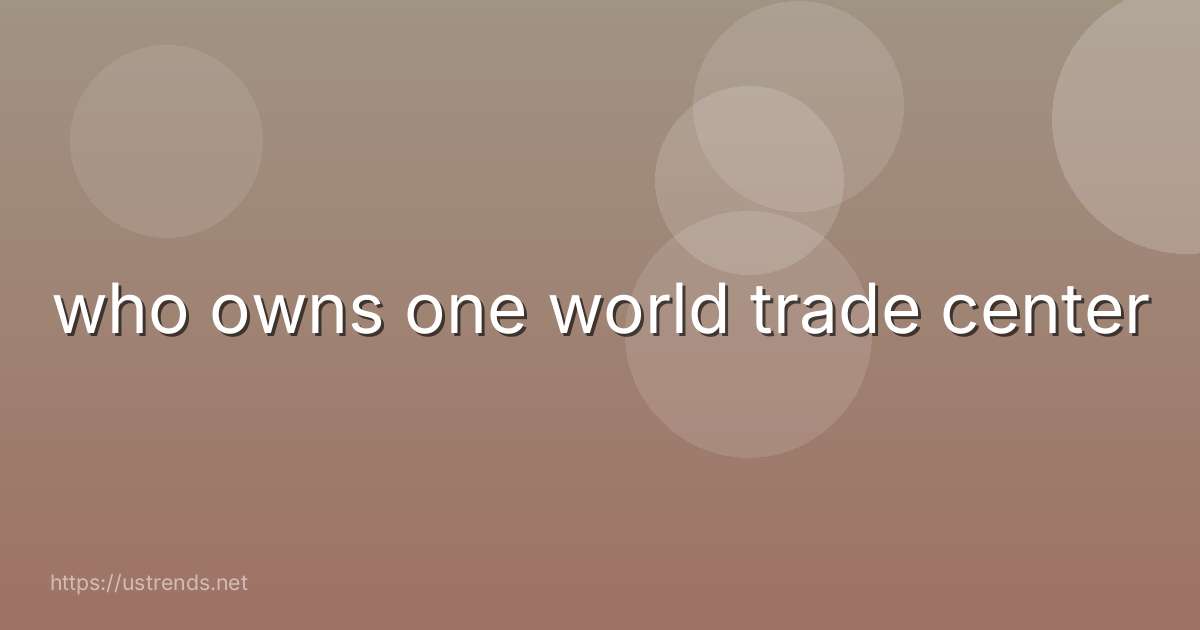 who owns one world trade center