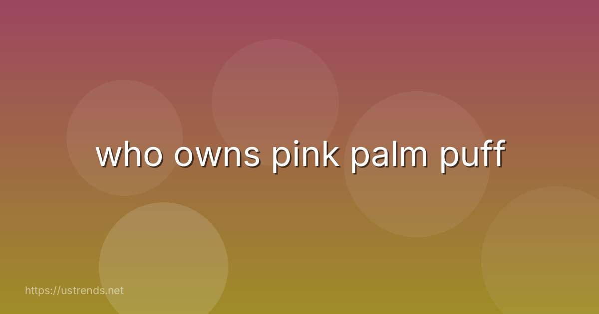 who owns pink palm puff