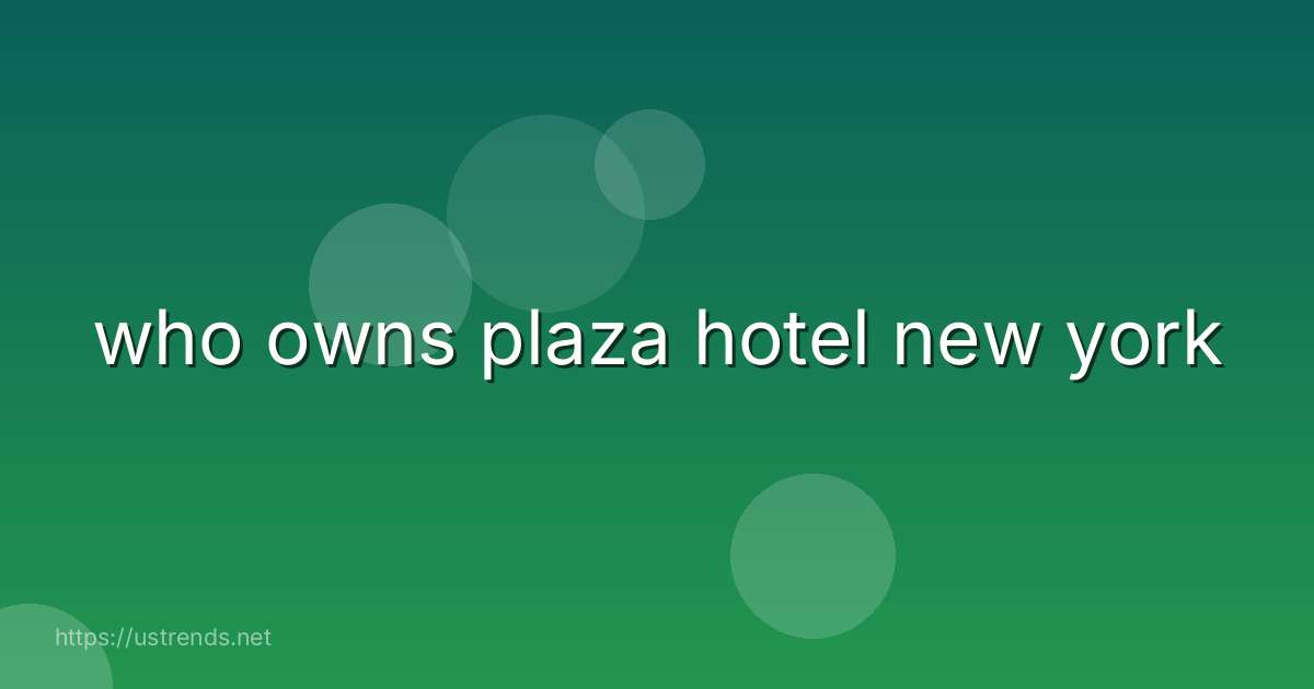 who owns plaza hotel new york