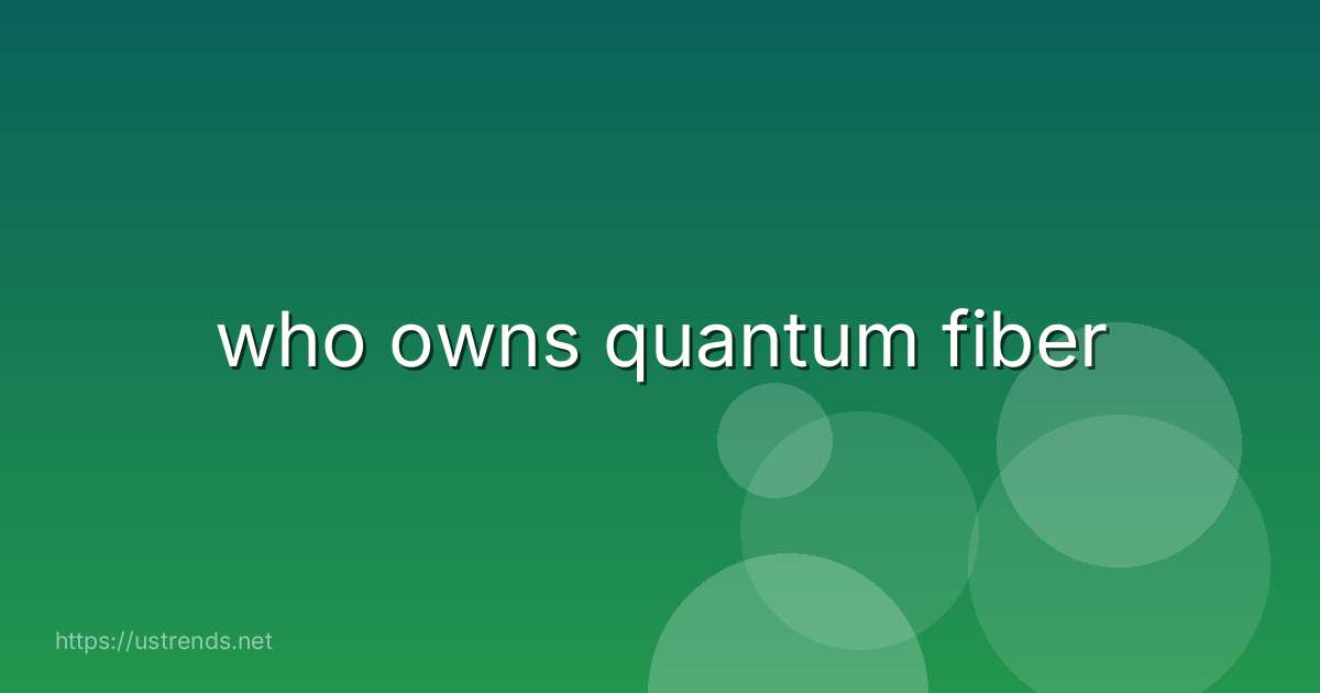 who owns quantum fiber
