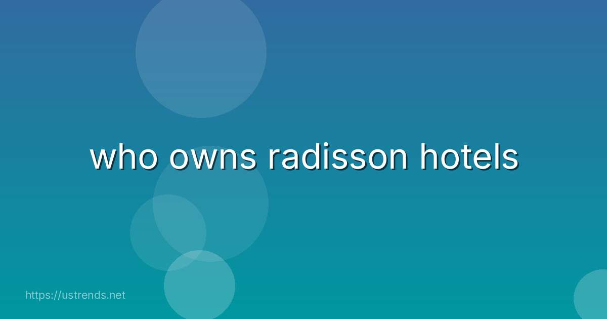 who owns radisson hotels