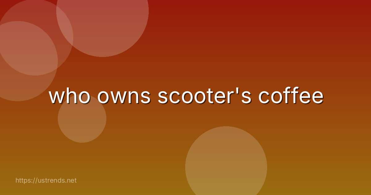 who owns scooter's coffee