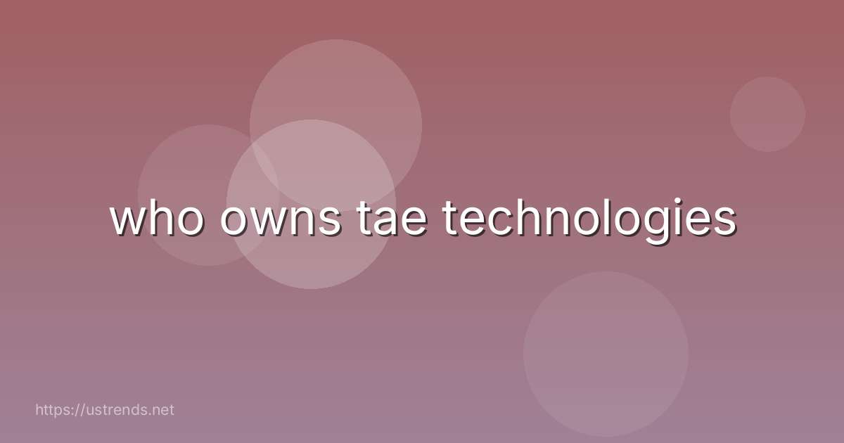 who owns tae technologies