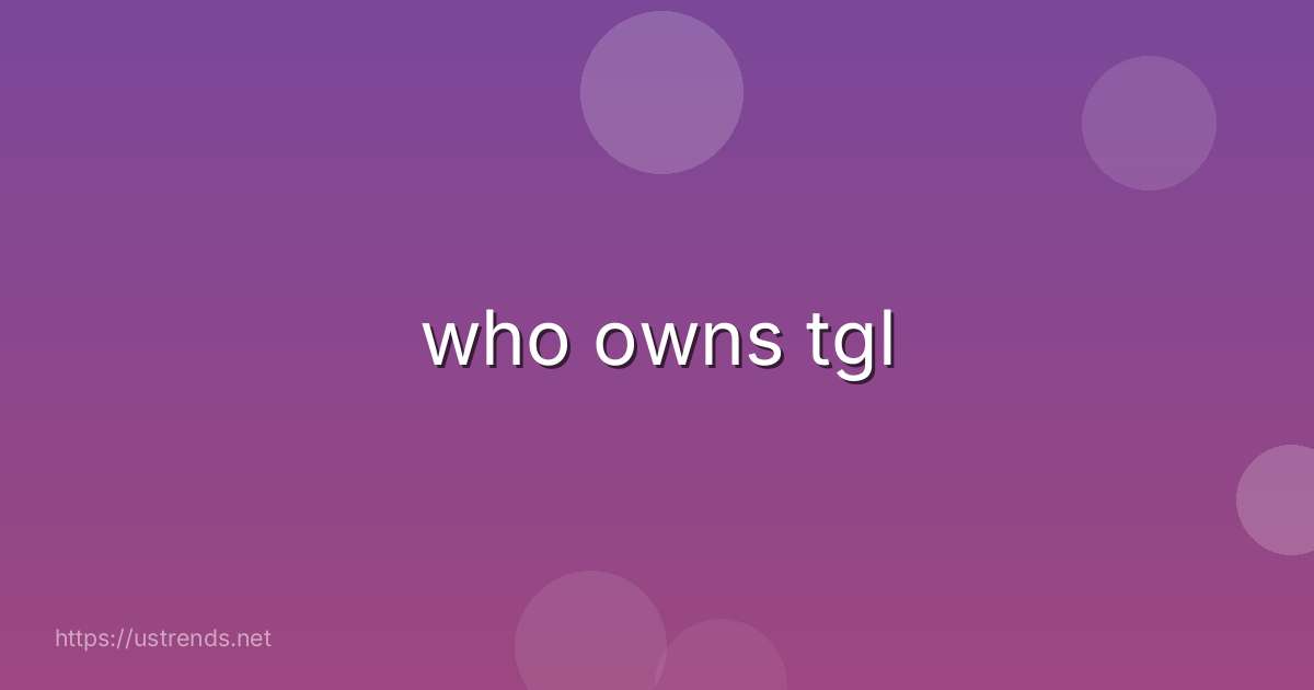 who owns tgl