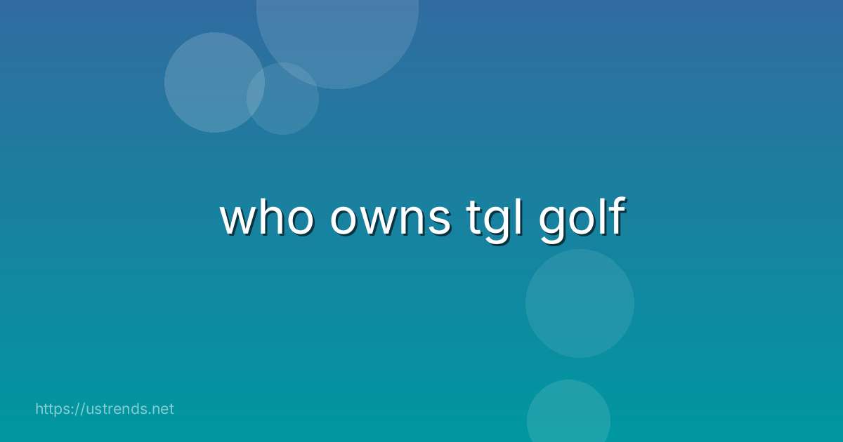 who owns tgl golf